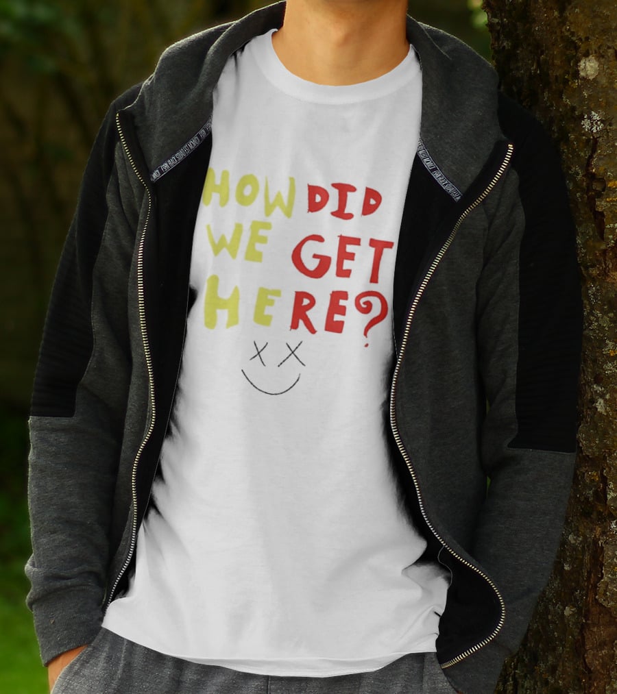 How Did We Get Here XX Smile Face T-Shirt