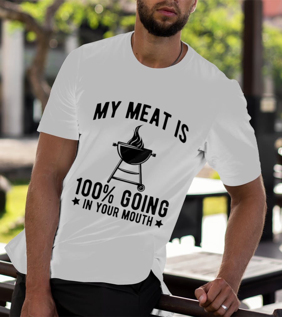 My Meat Is 100% Going In Your Mouth BBQ Grill Humor T-Shirt