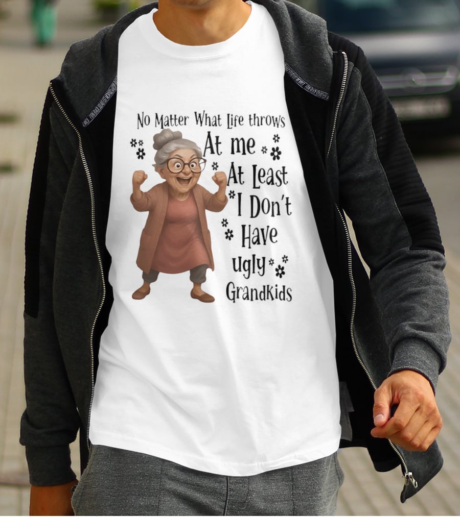 No Matter What Life Throws At Me At Least I Don't Have Ugly Grandkids Funny Grandma T-Shirt