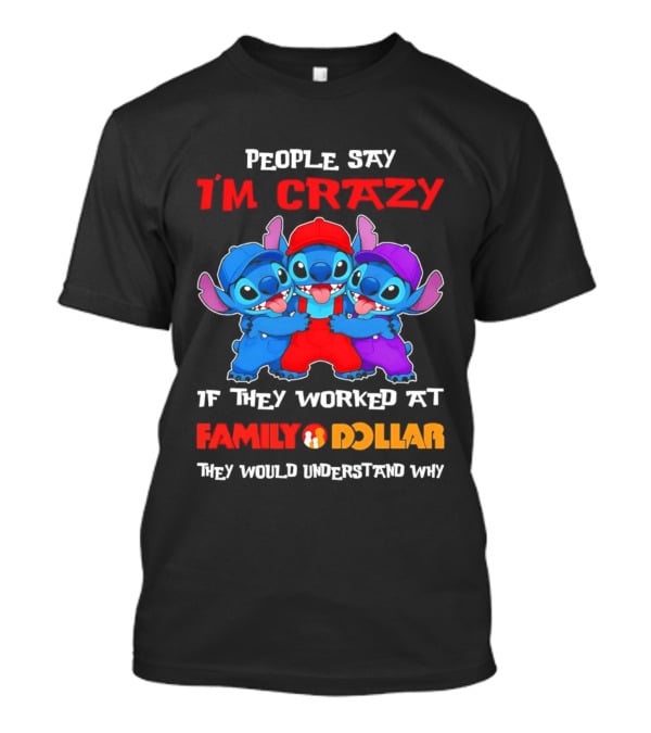 People Say I'm Crazy They Worked At Family Dollar They Would Understand Why T-Shirt