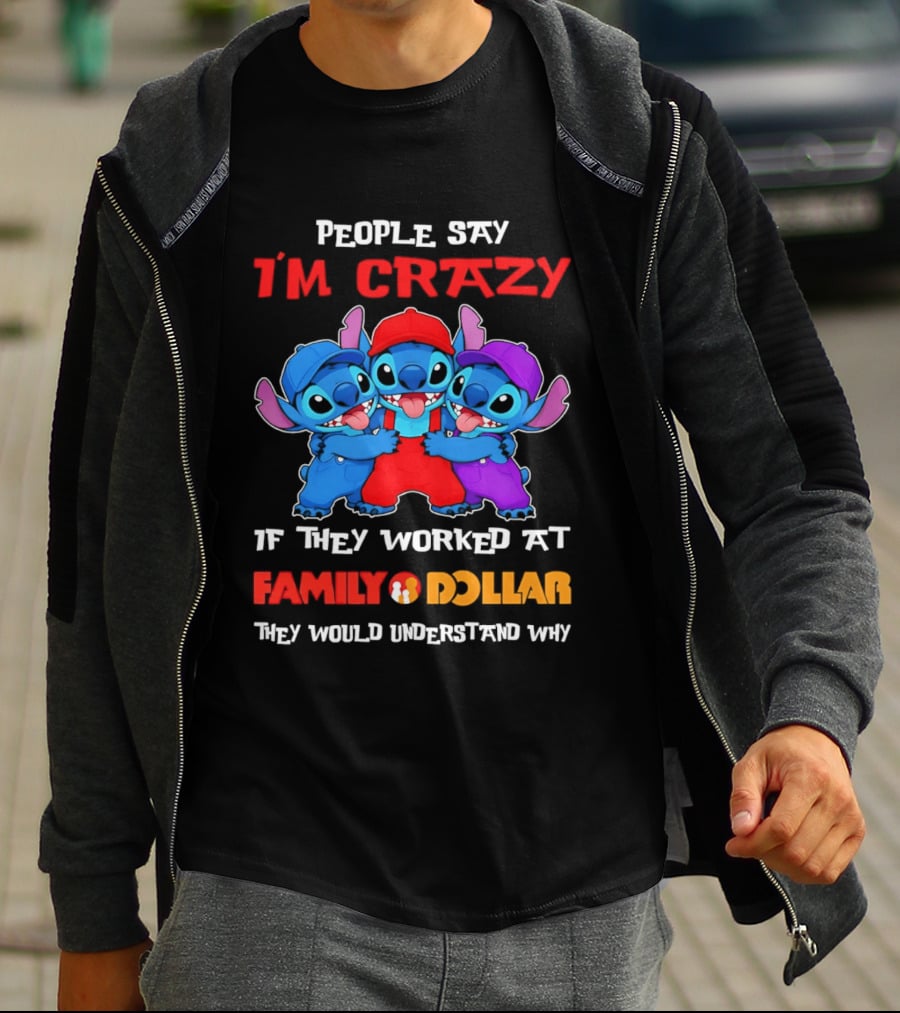 People Say I'm Crazy They Worked At Family Dollar They Would Understand Why T-Shirt