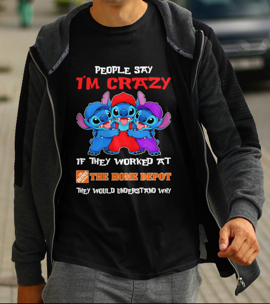People Say I'm Crazy If They Worked At The Home Depot They Would Understand Why Blue Characters T-Shirt