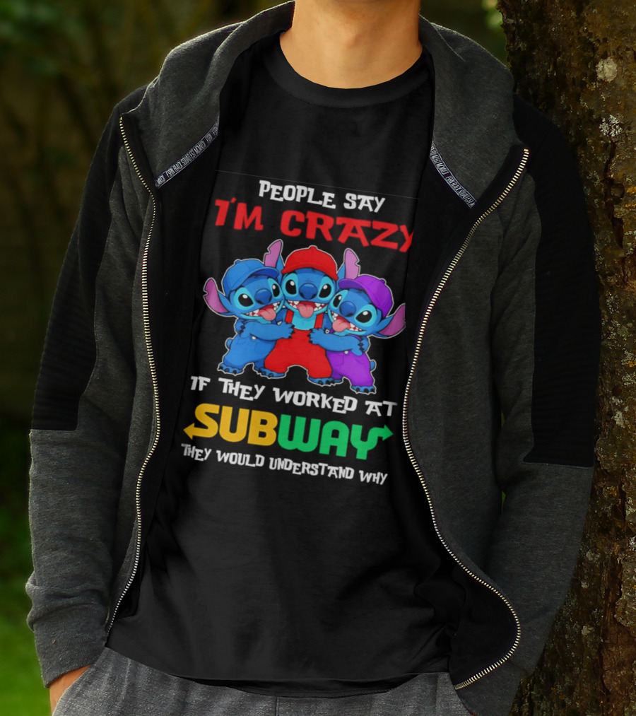 People Say I'm Crazy If They Worked At Subway They Would Understand Why With Blue Characters T-Shirt