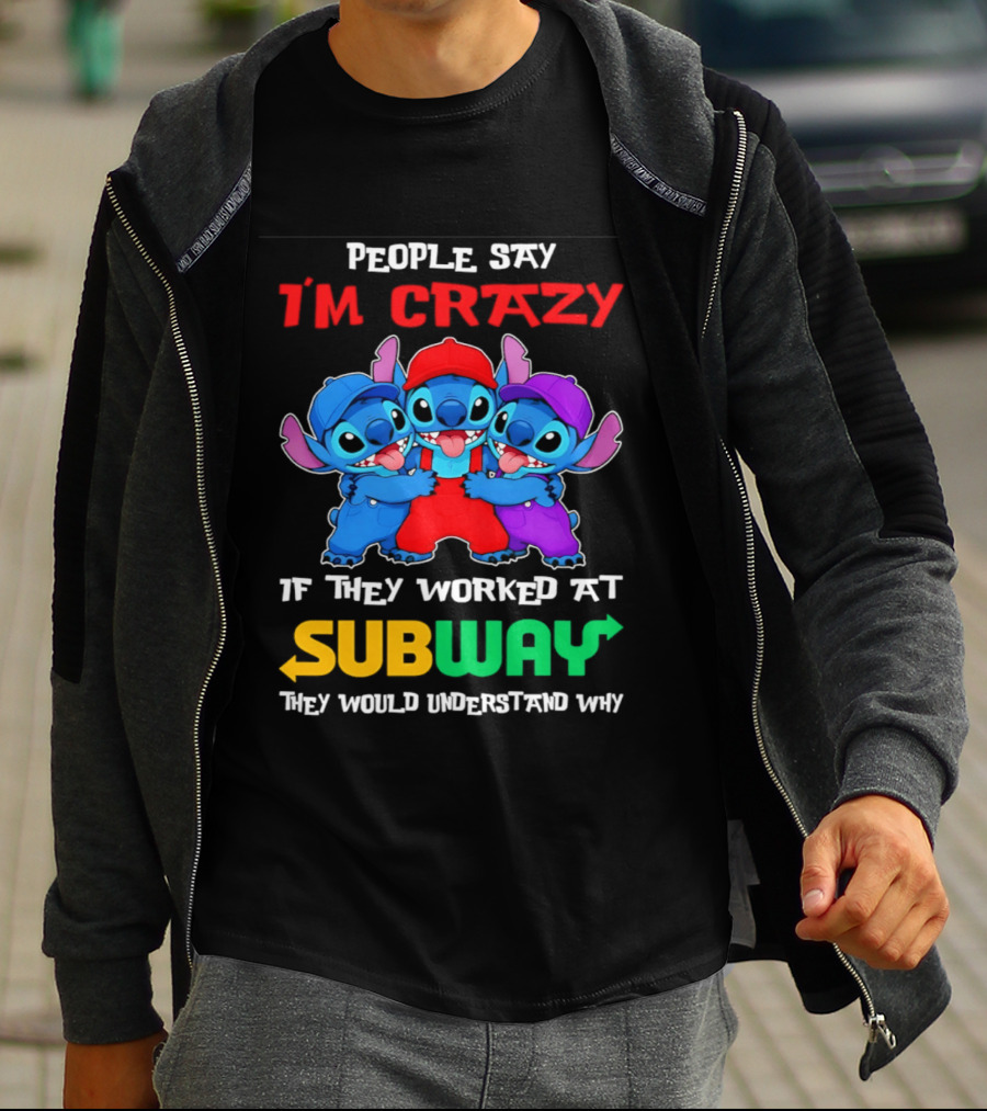 People Say I'm Crazy If They Worked At Subway They Would Understand Why With Blue Characters T-Shirt