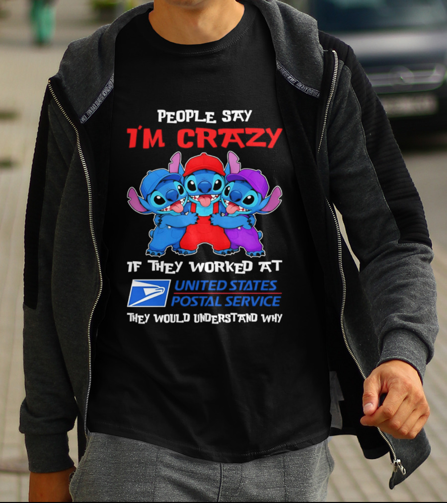 People Say I'm Crazy If They Worked At United States Postal Service They Would Understand Why Stitch Characters T-Shirt