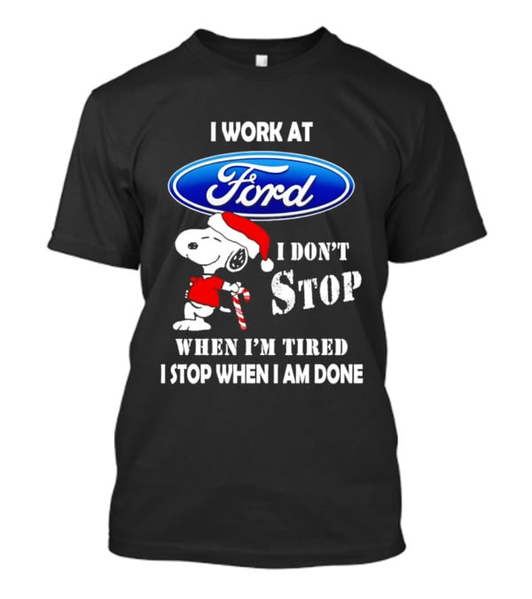 Snoopy I Work At Ford Motor I Don't Stop When I'm Tired I Stop When I Am Done T-Shirt