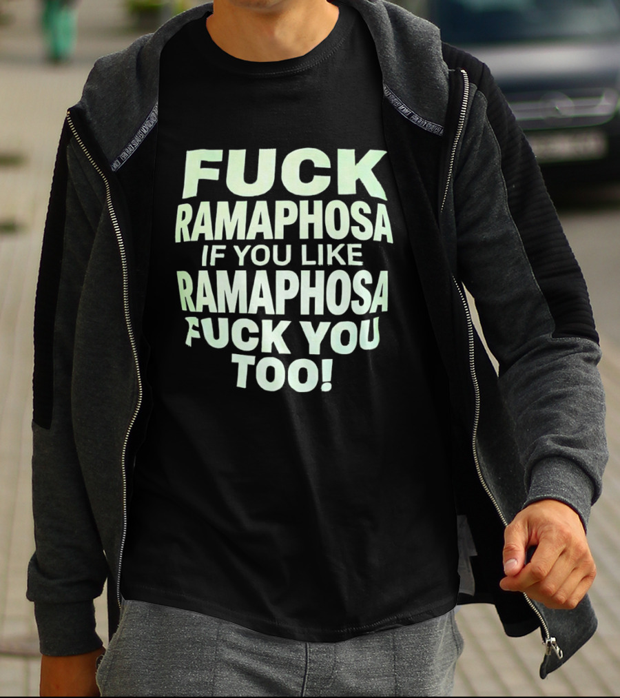 Fck Ramaphosa If You Like Ramaphosa Fck You Too T-Shirt