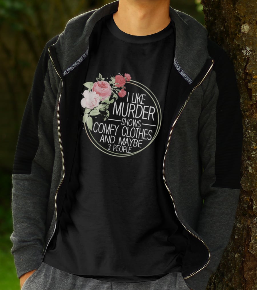 I Like Murder Shows Comfy Clothes And Maybe 3 People Floral T-Shirt