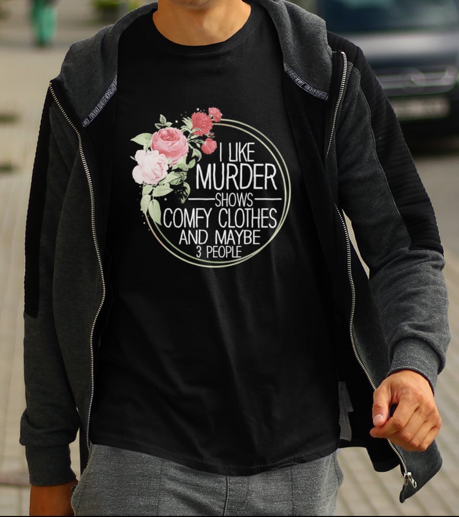 I Like Murder Shows Comfy Clothes And Maybe 3 People Floral T-Shirt
