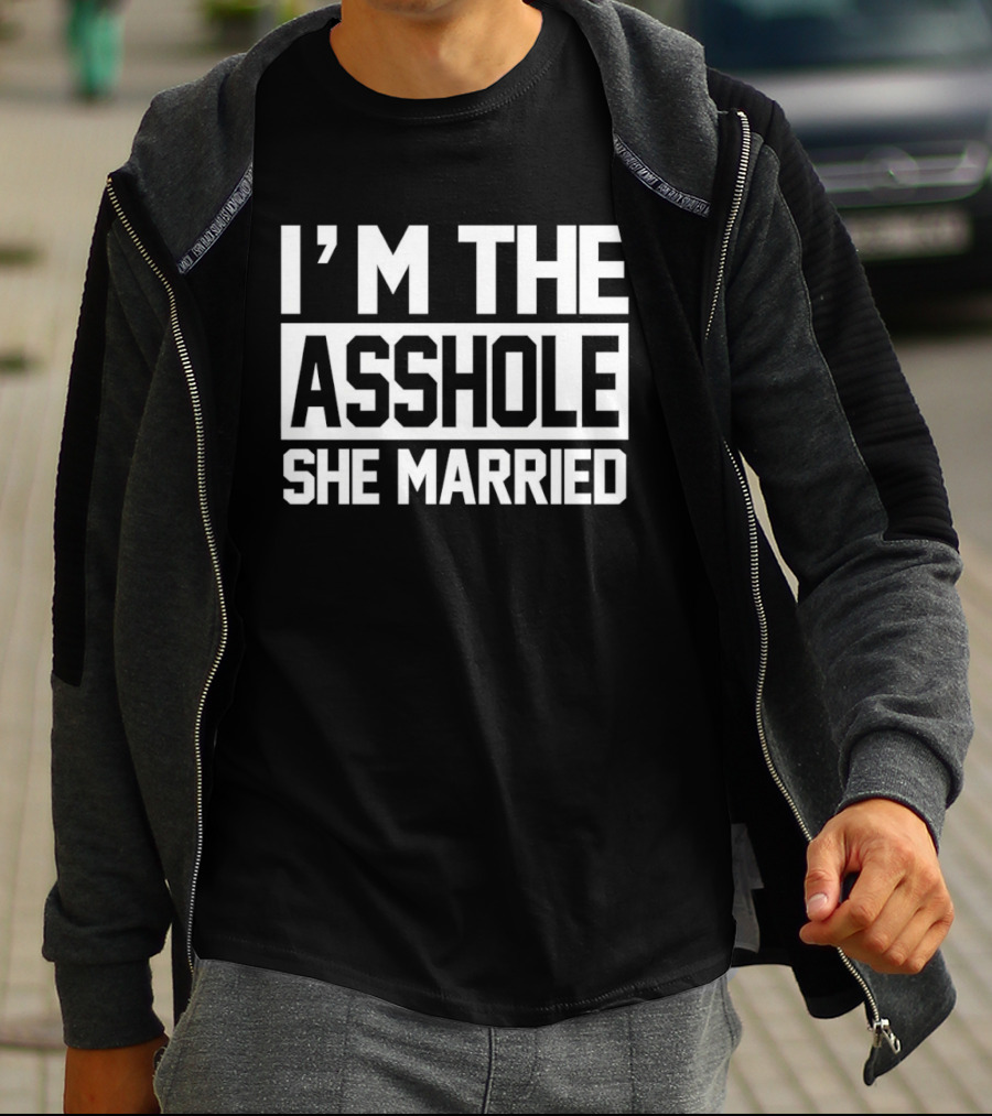 I'm The Asshole She Married T-Shirt