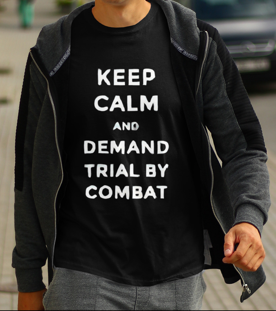 Keep Calm And Demand Trial By Combat Game Of Thrones Inspired Fan T-Shirt