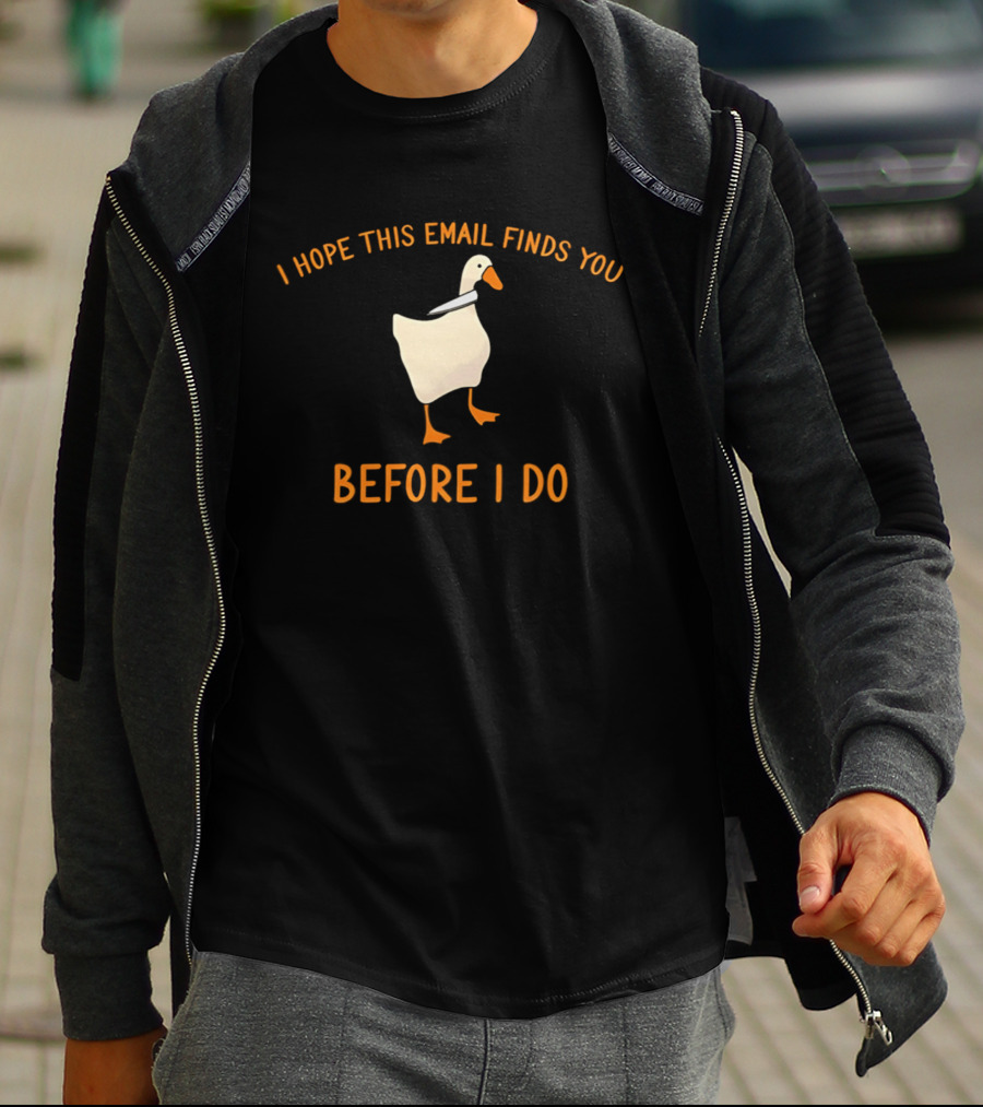 Silly Goose Humor I Hope This Email Finds You Before I Do T-Shirt