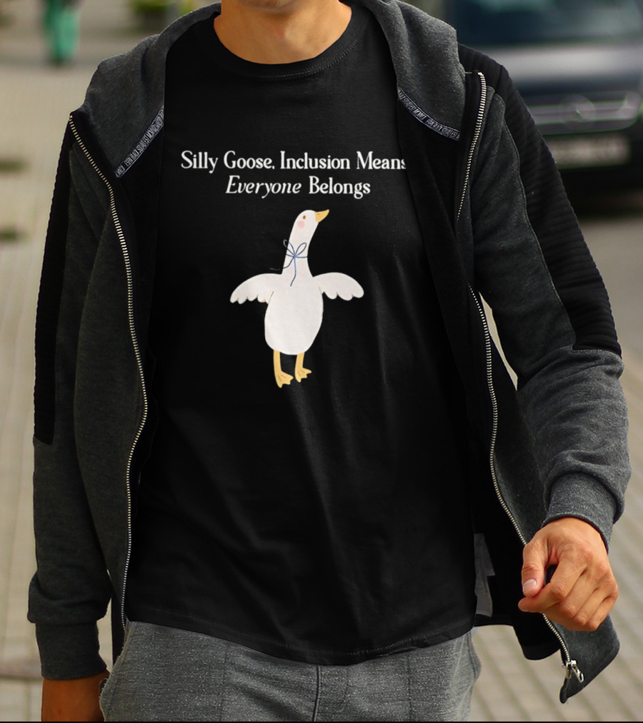 Silly Goose Inclusion Means Everyone Belongs T-Shirt