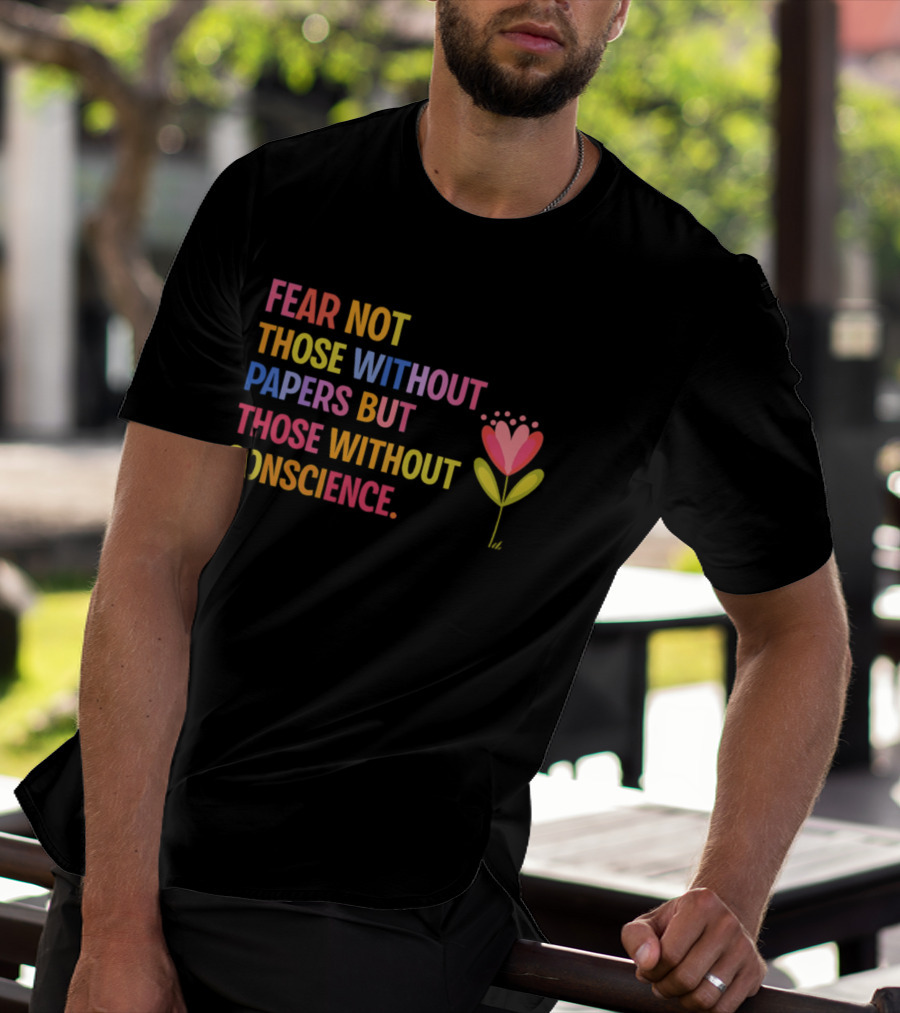 Fear Not Those Without Papers But Those Without Conscience Flower Heart T-Shirt