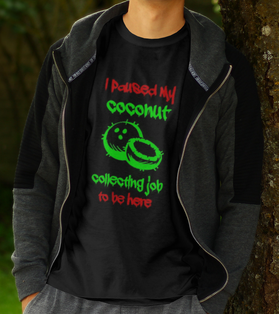 Paused My Coconut Collecting Job To Be Here Tropical Humor T-Shirt