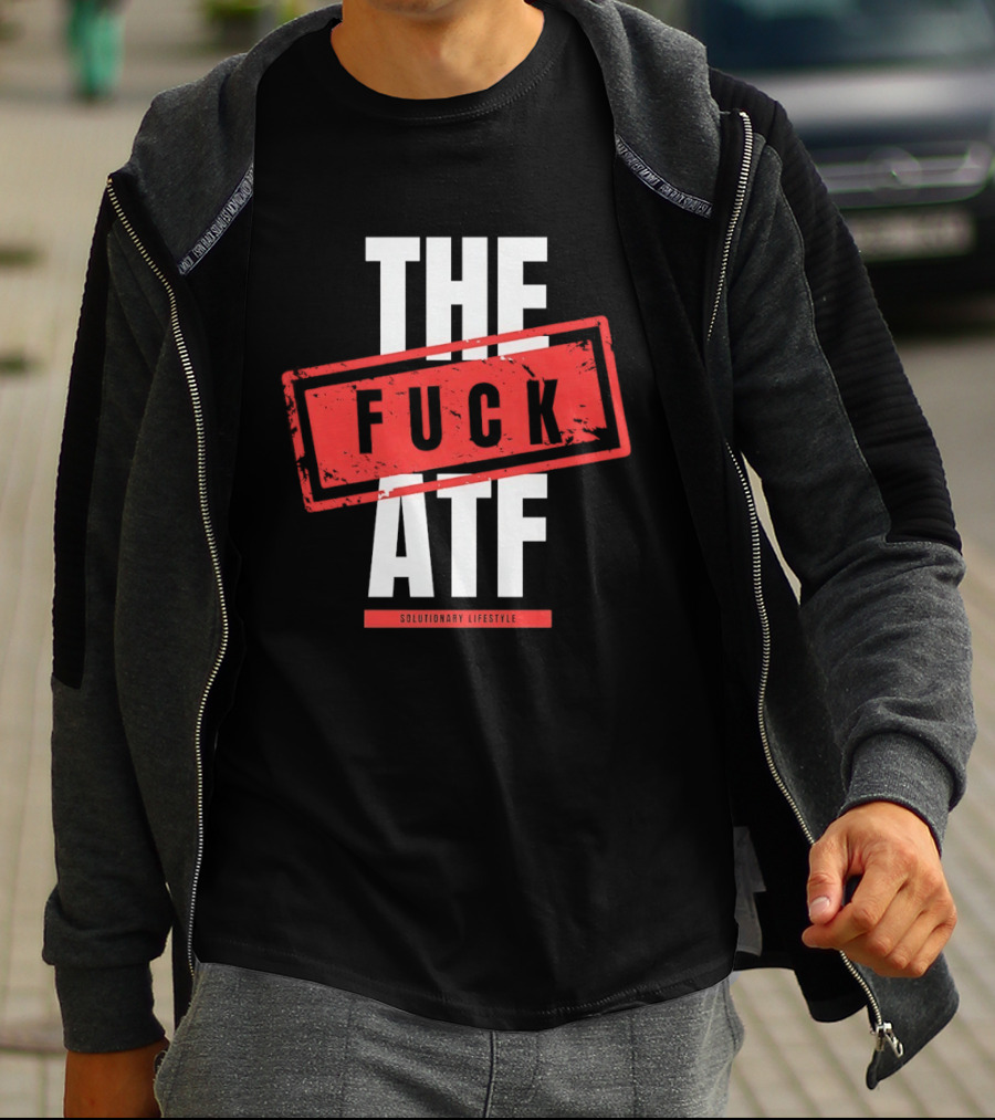 The Fuck Atf T-Shirt