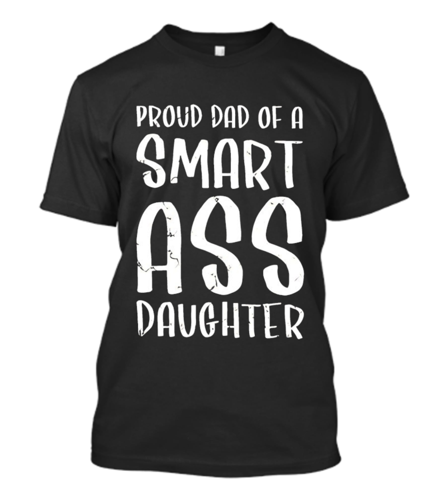 Proud Dad Of A Smart Ass Daughter Bold White Text Fatherhood T-Shirt
