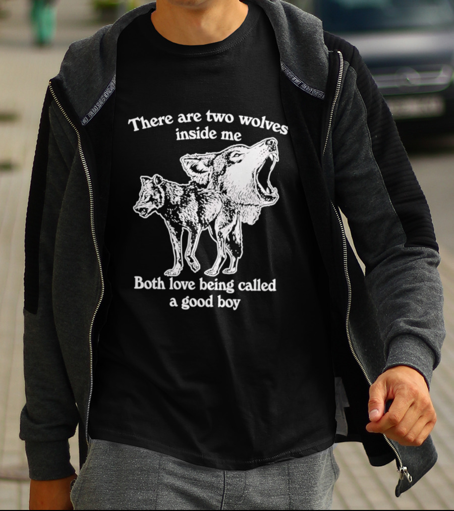 There Are Two Wolves Inside Me Both Love Being Called A Good Boy T-Shirt