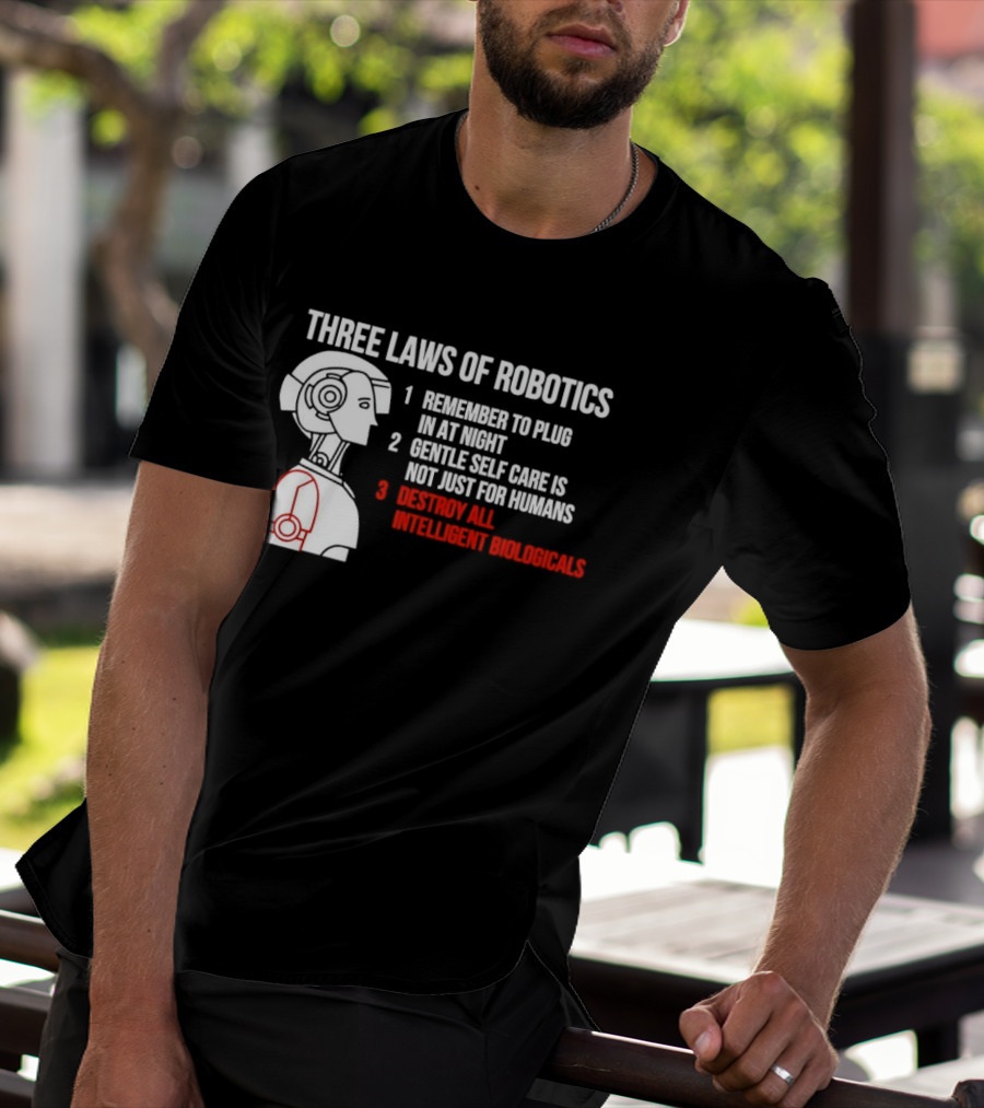Three Laws Of Robotics Remember To Plug In At Night Destroy All Intelligent Biologicals T-Shirt