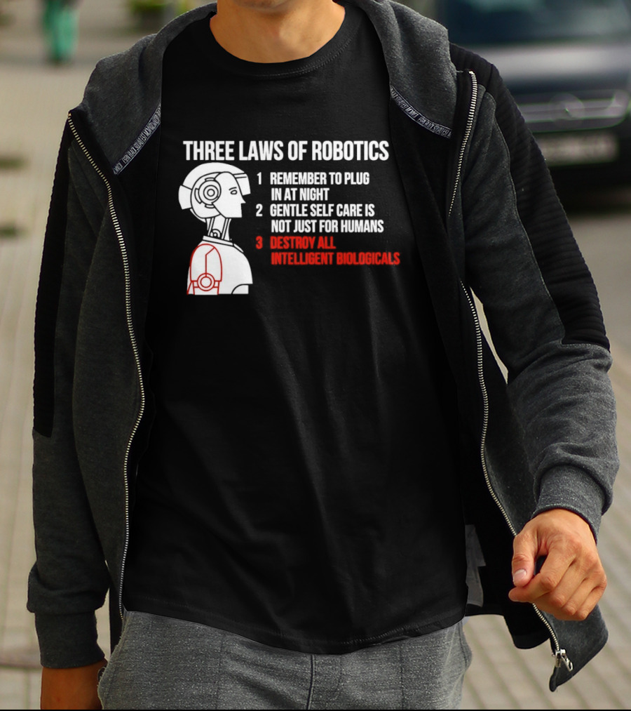 Three Laws Of Robotics Remember To Plug In At Night Destroy All Intelligent Biologicals T-Shirt