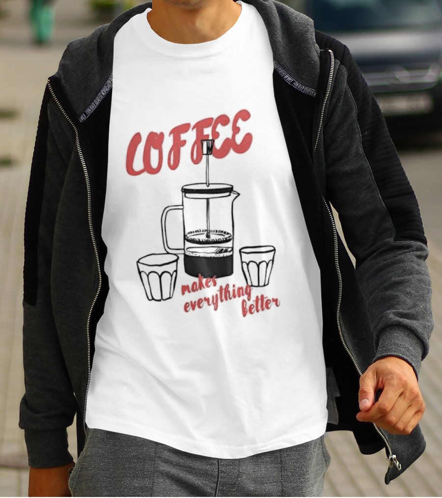 Coffee Makes Everything Better French Press T-Shirt