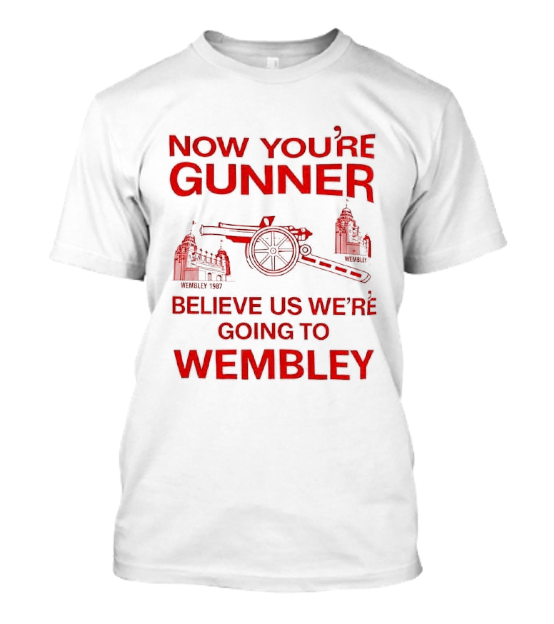 Now You're Gunner Believe Us We're Going To Wembley Cannon Football Stadium T-Shirt