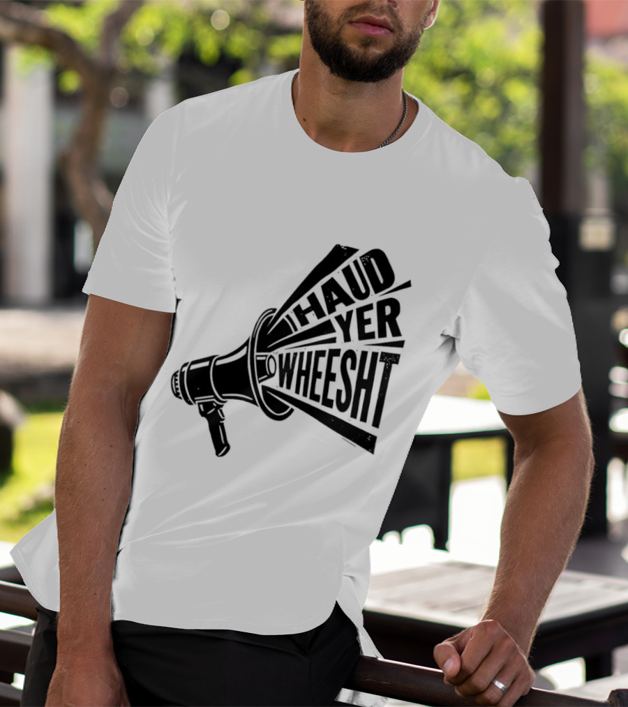 Haud Yer Wheesht Megaphone Scottish Phrase T-Shirt