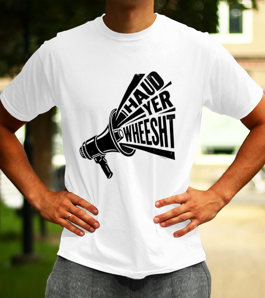 Haud Yer Wheesht Megaphone Scottish Phrase T-Shirt