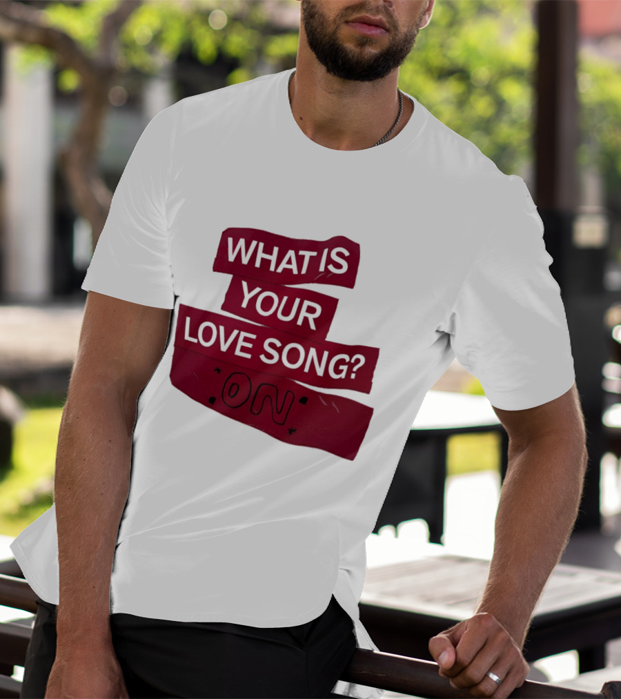 What Is Your Love Song On? T-Shirt