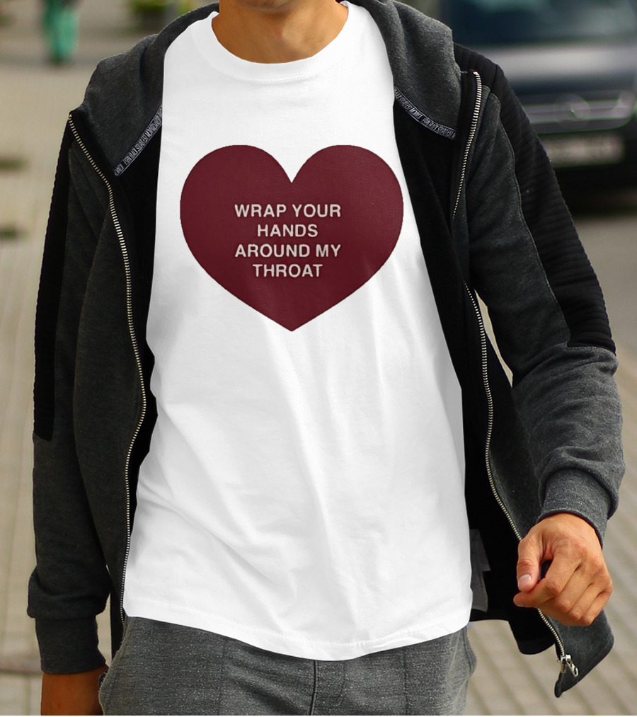 Wrap Your Hands Around My Throat Heart T-Shirt