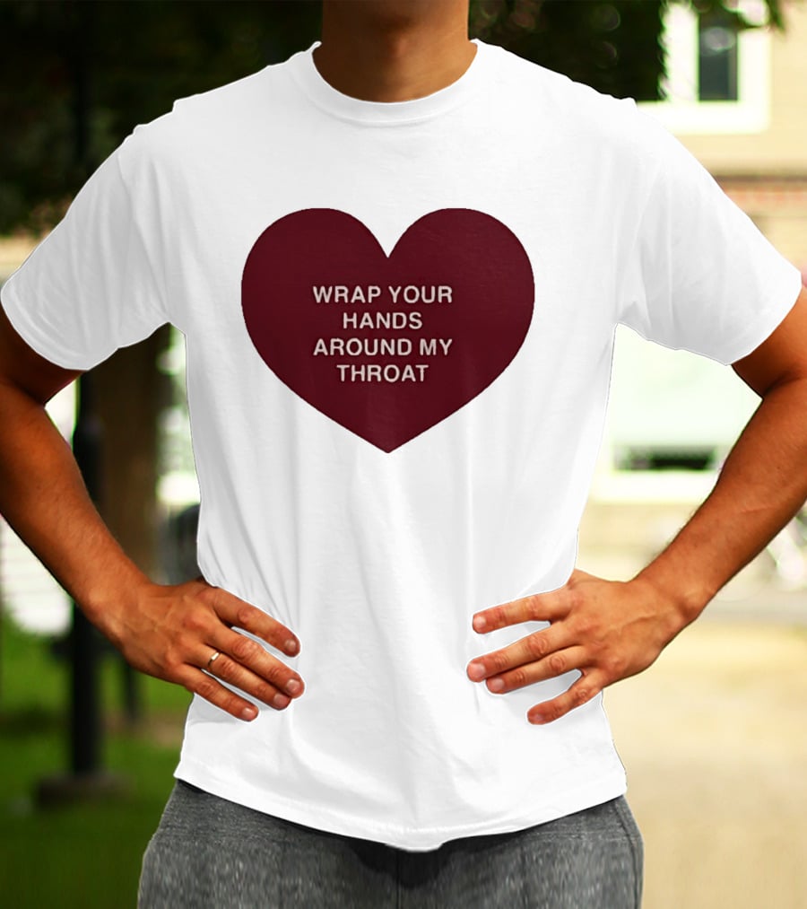 Wrap Your Hands Around My Throat Heart T-Shirt