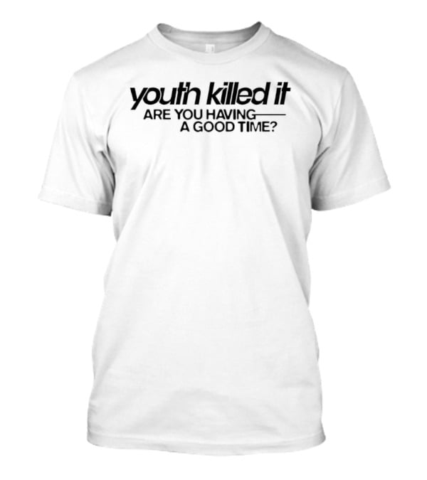 Youth Killed It Are You Having A Good Time Band Merch Phrase T-Shirt
