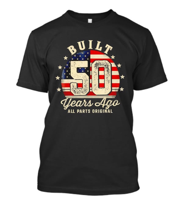 Built 50 Years Ago All Parts Original American Flag Stars T-Shirt