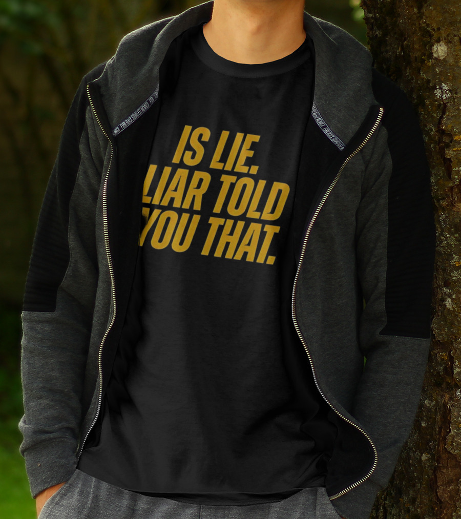 Is Lie Liar Told You That T-Shirt