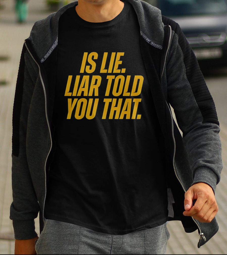 Is Lie Liar Told You That T-Shirt