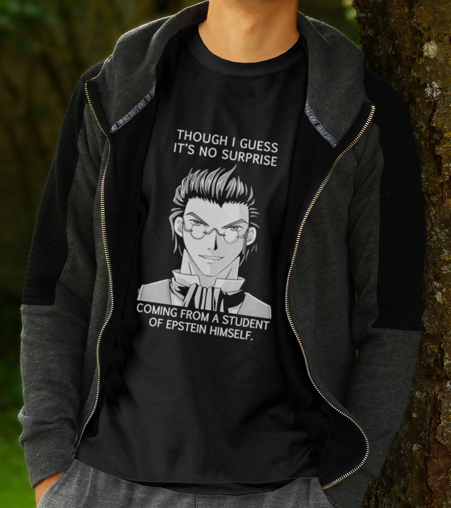 Sorry I Guess It's No Surprise Coming From A Student Of Epstein Himself T-Shirt