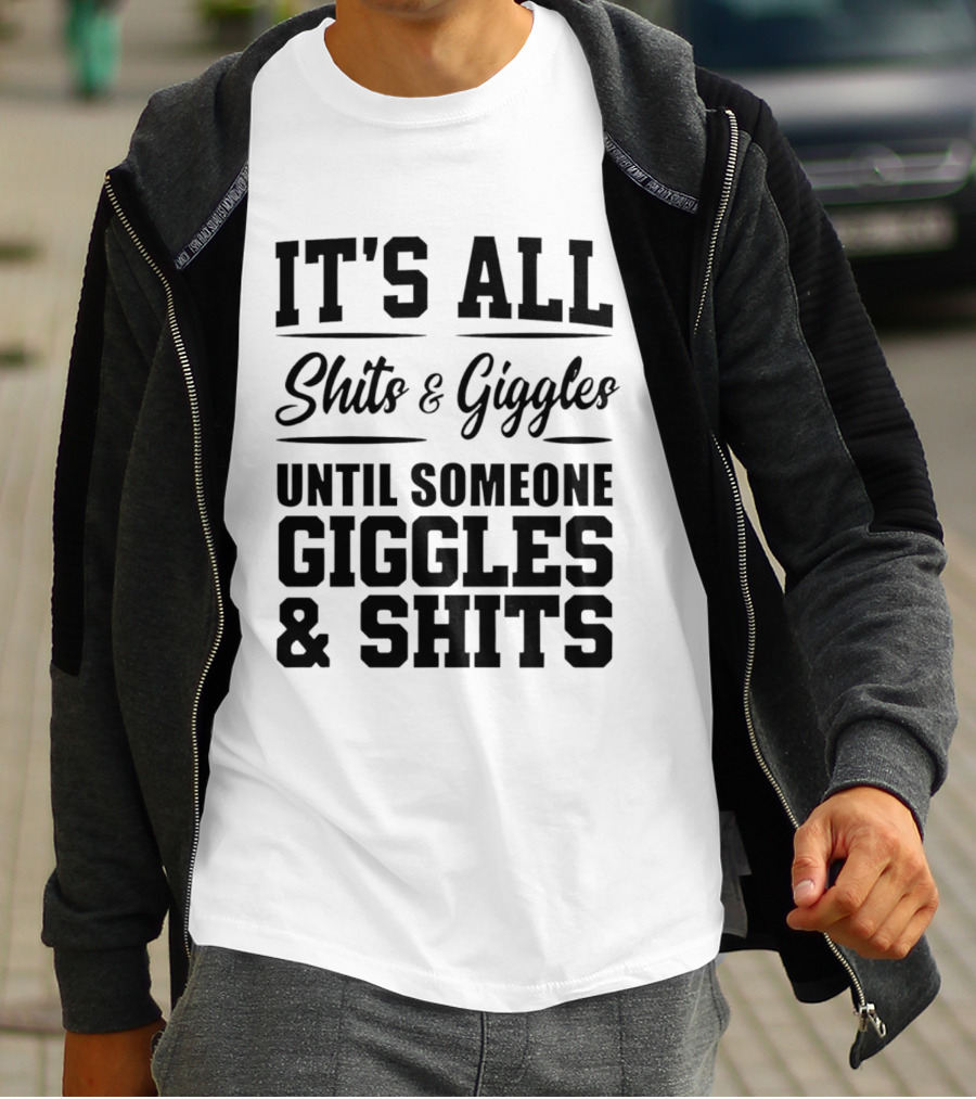 It's All Shits And Giggles Until Someone Giggles And Shits T-Shirt