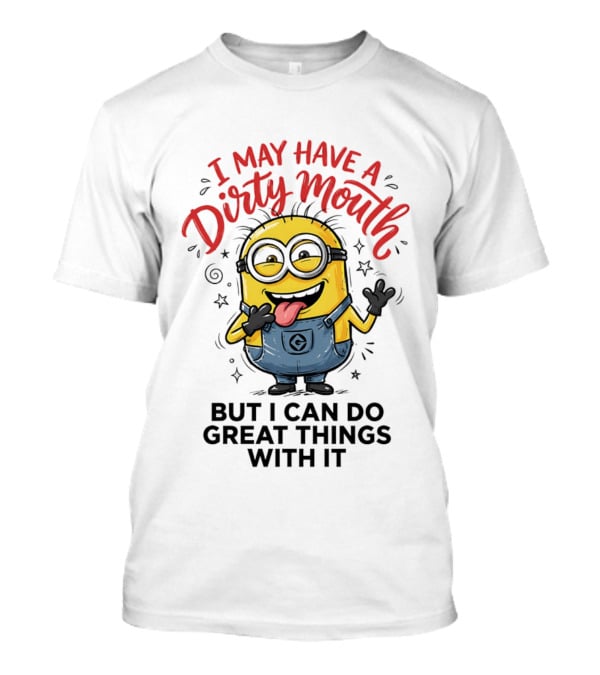 Minion I May Have A Dirty Mouth But I Can Do Great Things With It Fun T-Shirt