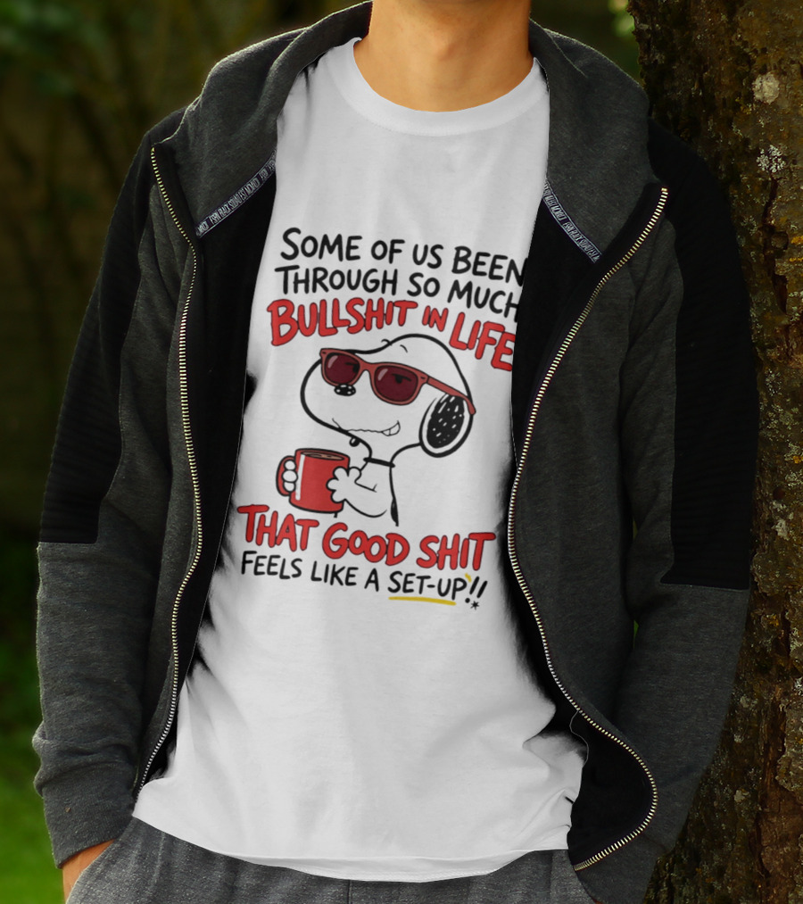 Some Of Us Been Through So Much Bullshit In Life Snoopy Feels Like A Set Up T-Shirt