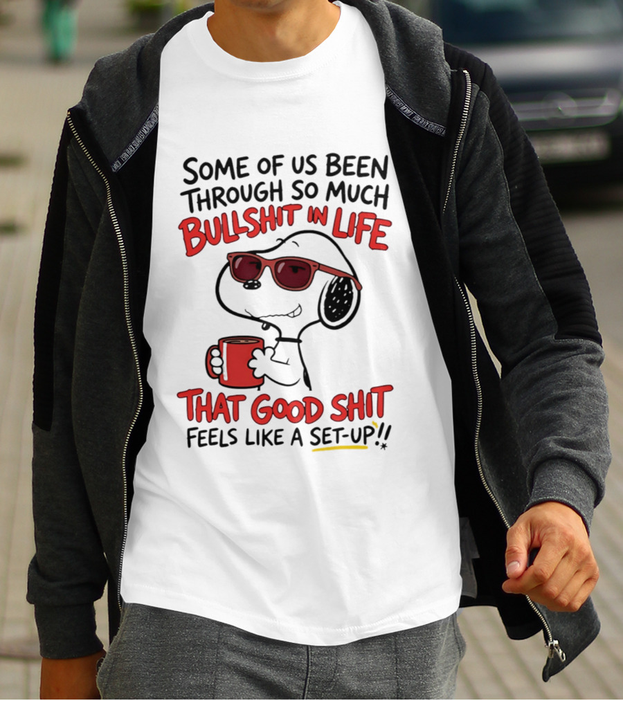 Some Of Us Been Through So Much Bullshit In Life Snoopy Feels Like A Set Up T-Shirt