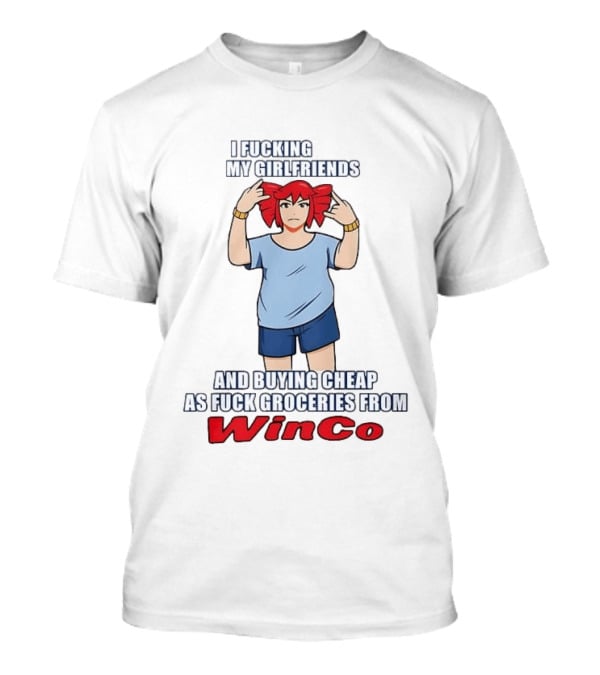 I Fucking Love My Girlfriends And Buying Cheap As Fuck Groceries From WinCo T-Shirt