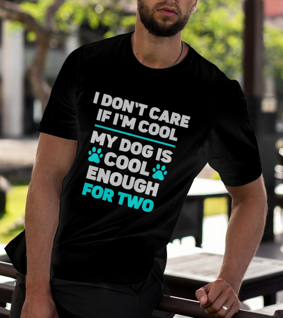 I Don't Care If I'm Cool My Dog Is Cool Enough For Two Paw T-Shirt