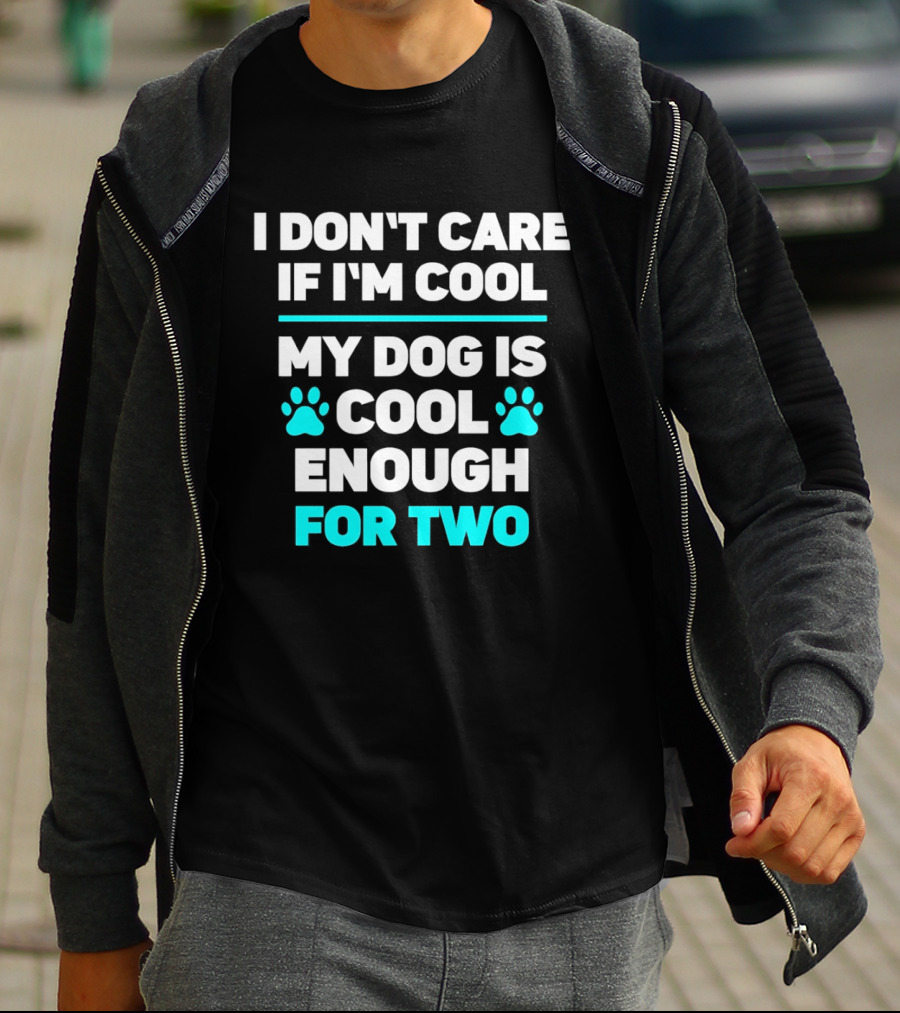 I Don't Care If I'm Cool My Dog Is Cool Enough For Two Paw T-Shirt