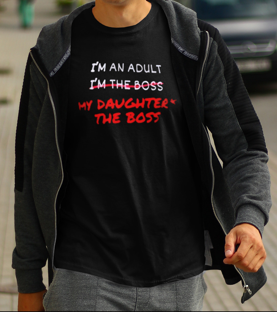 I'm An Adult My Daughter's The Boss T-Shirt