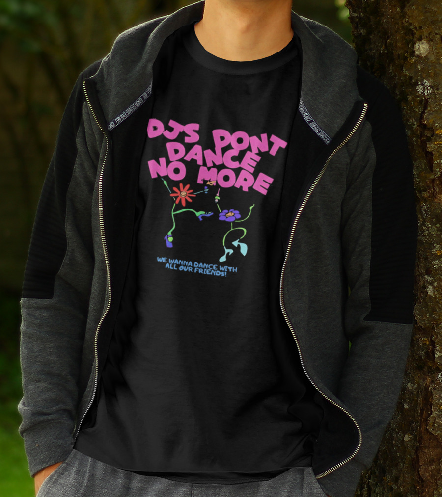 DJs Don't Dance No More We Wanna Dance With All Our Friends Floral Fun T-Shirt