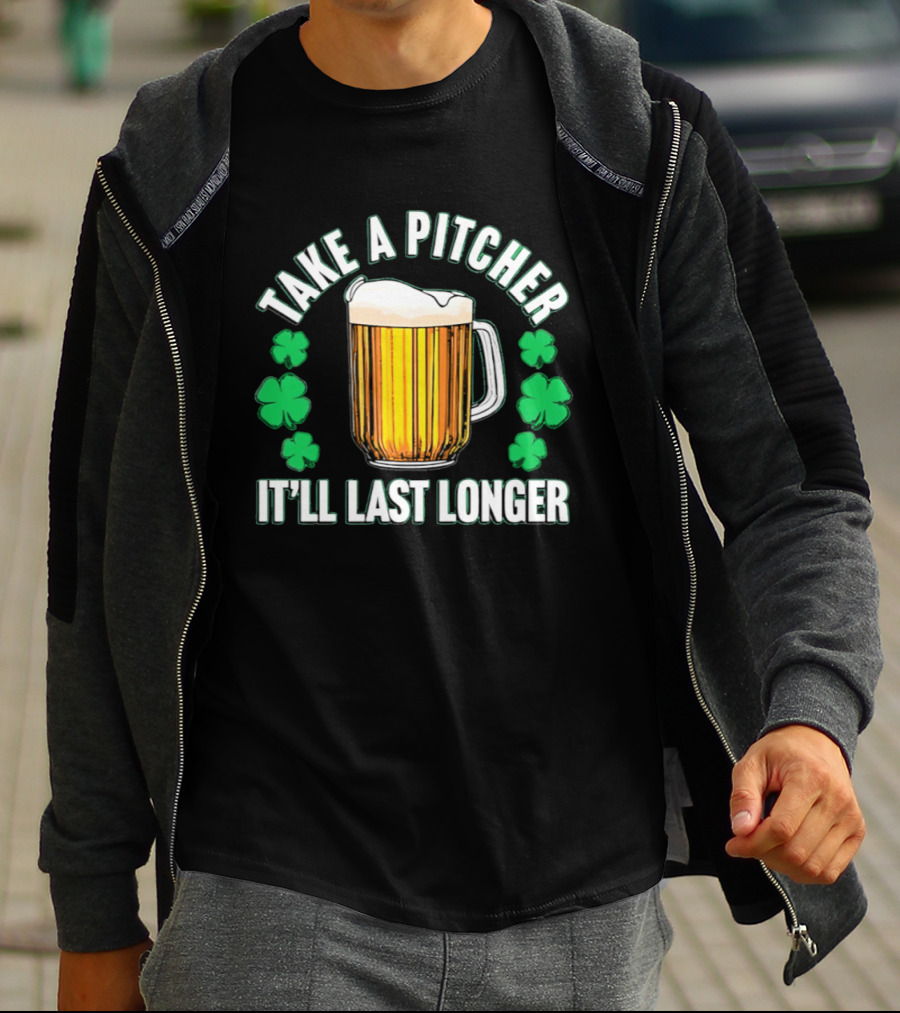Take A Pitcher It'll Last Longer Beer Shamrock St Patrick's Day T-Shirt