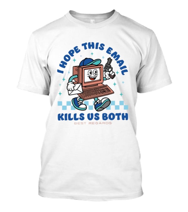 I Hope This Email Kills Us Both Computer Holding Piston Best Regards T-Shirt