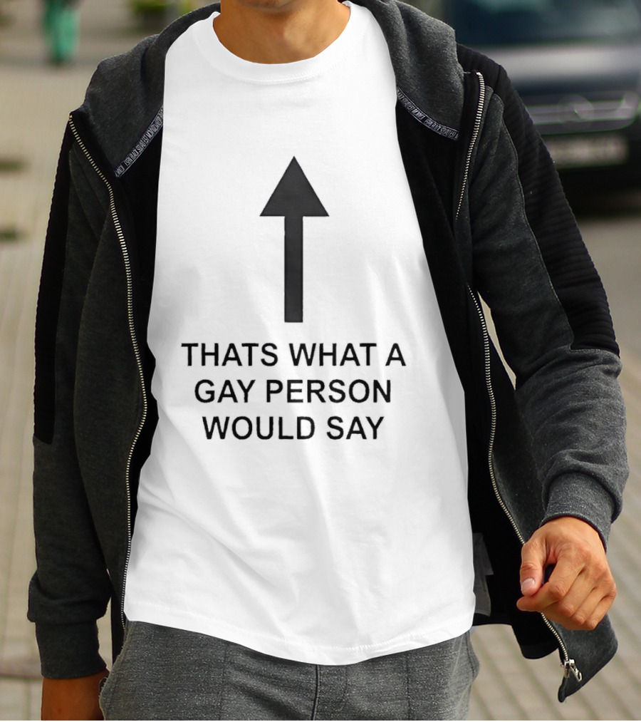 That's What A Gay Person Would Say Up Arrow T-Shirt