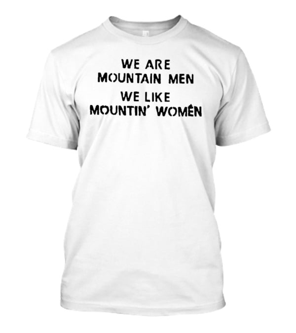 We Are Mountain Men We Like Mountin' Women T-Shirt