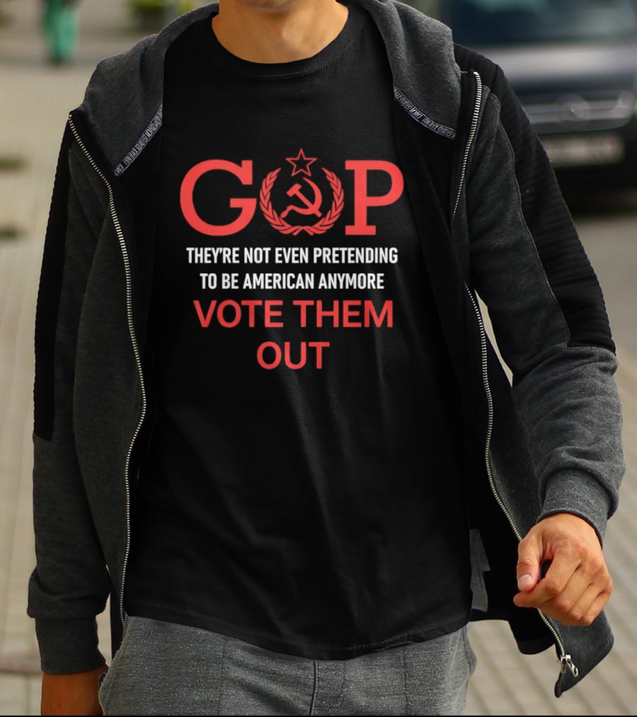 GOP Soviet Symbol Critique They're Not Even Pretending To Be American Anymore Vote Them Out T-Shirt